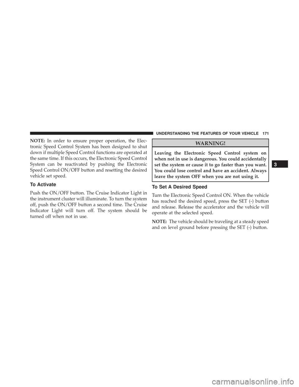 Ram 5500 Chassis Cab 2015  Owners Manual NOTE:In order to ensure proper operation, the Elec-
tronic Speed Control System has been designed to shut
down if multiple Speed Control functions are operated at
the same time. If this occurs, the El