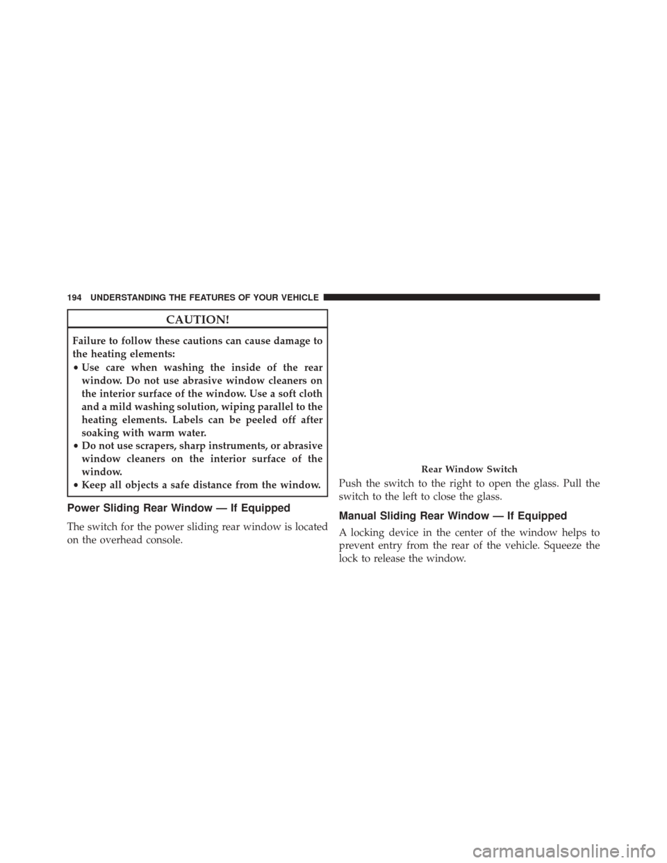 Ram 5500 Chassis Cab 2015  Owners Manual CAUTION!
Failure to follow these cautions can cause damage to
the heating elements:
•Use care when washing the inside of the rear
window. Do not use abrasive window cleaners on
the interior surface 