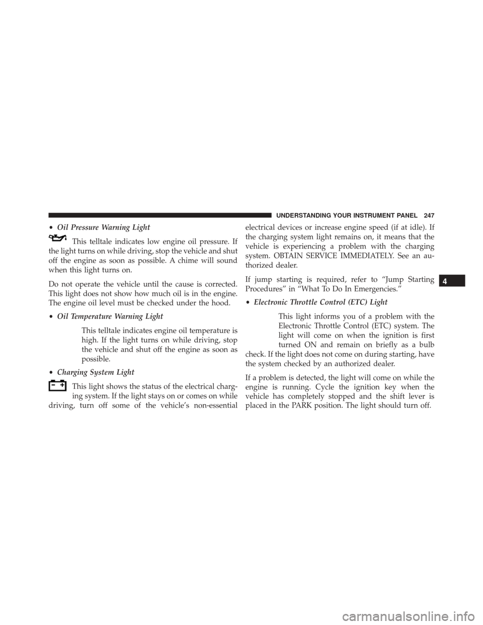 Ram 5500 Chassis Cab 2015  Owners Manual •Oil Pressure Warning Light
This telltale indicates low engine oil pressure. If
the light turns on while driving, stop the vehicle and shut
off the engine as soon as possible. A chime will sound
whe