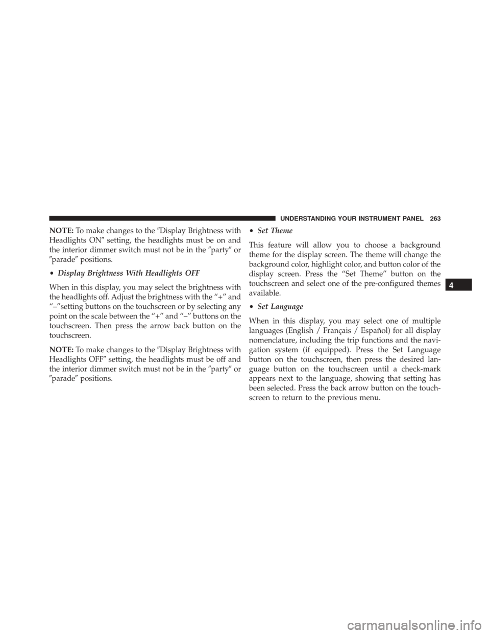 Ram 5500 Chassis Cab 2015  Owners Manual NOTE:To make changes to the Display Brightness with
Headlights ON setting, the headlights must be on and
the interior dimmer switch must not be in the partyor
parade positions.
• Display Brigh