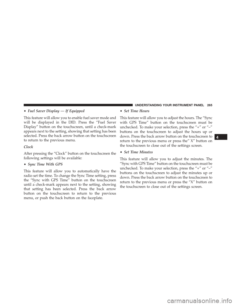 Ram 5500 Chassis Cab 2015  Owners Manual •Fuel Saver Display — If Equipped
This feature will allow you to enable fuel saver mode and
will be displayed in the DID. Press the “Fuel Saver
Display” button on the touchscreen, until a chec