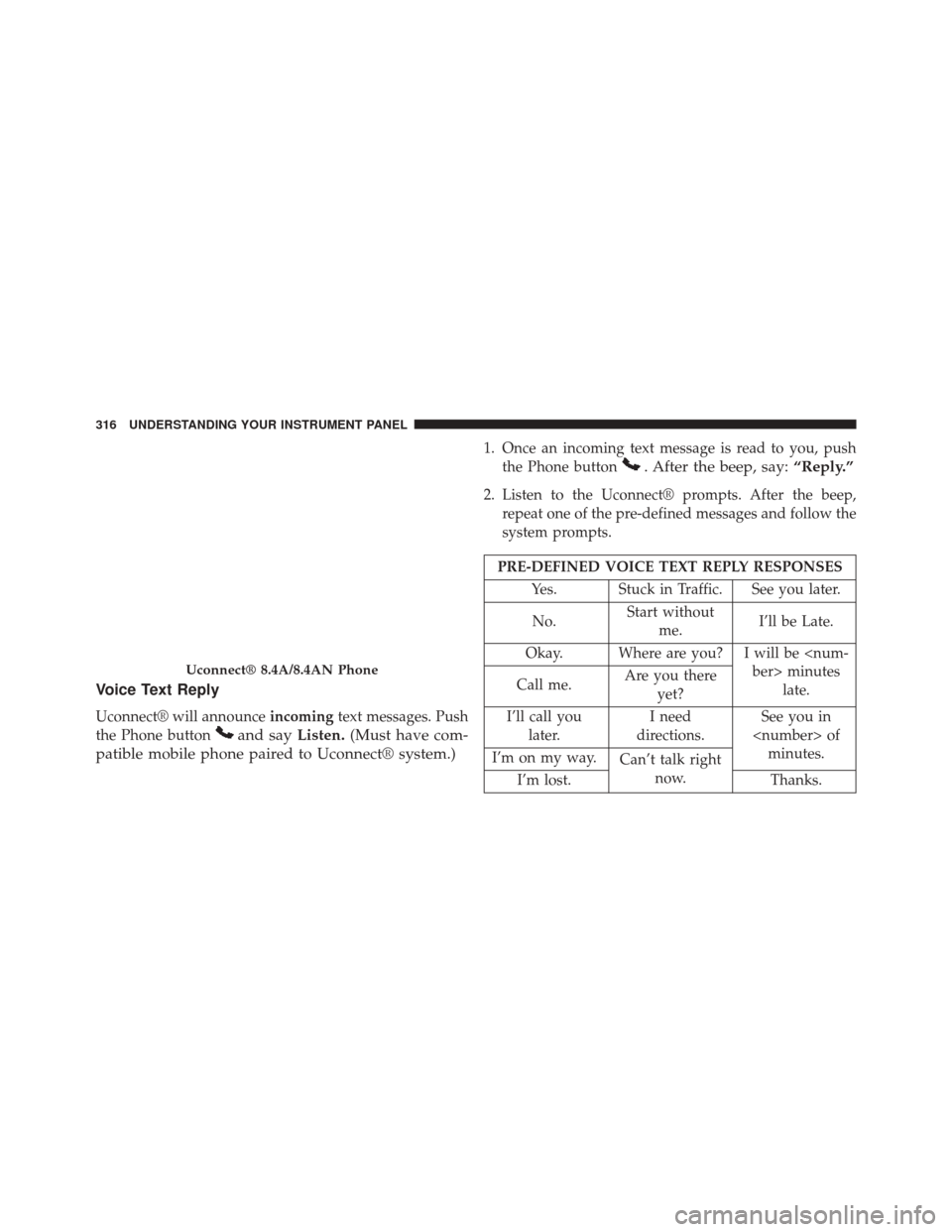 Ram 5500 Chassis Cab 2015  Owners Manual Voice Text Reply
Uconnect® will announceincomingtext messages. Push
the Phone button
and say Listen.(Must have com-
patible mobile phone paired to Uconnect® system.)
1. Once an incoming text message
