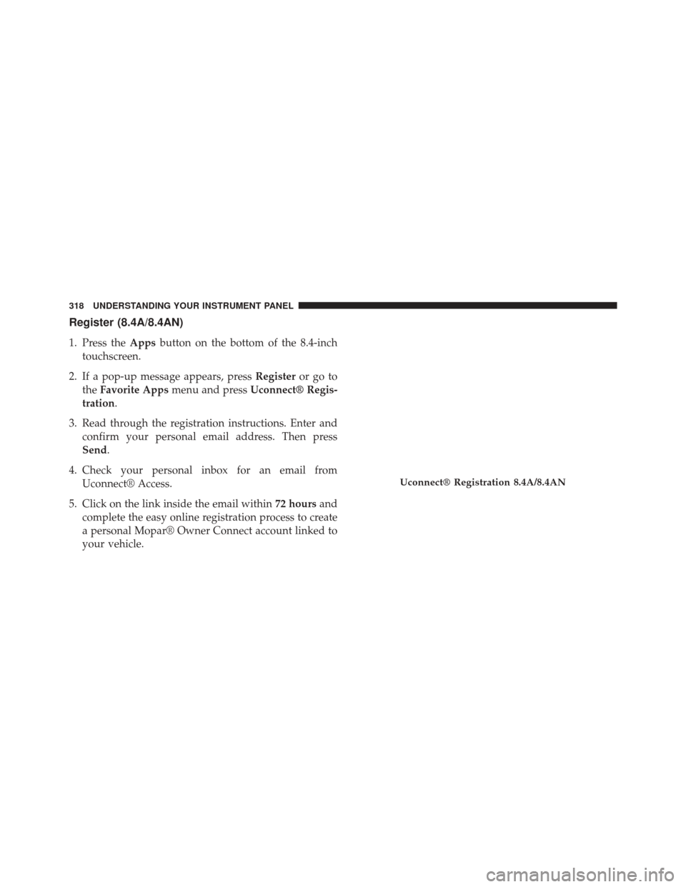 Ram 5500 Chassis Cab 2015  Owners Manual Register (8.4A/8.4AN)
1. Press theAppsbutton on the bottom of the 8.4-inch
touchscreen.
2. If a pop-up message appears, press Registeror go to
the Favorite Apps menu and press Uconnect® Regis-
tratio