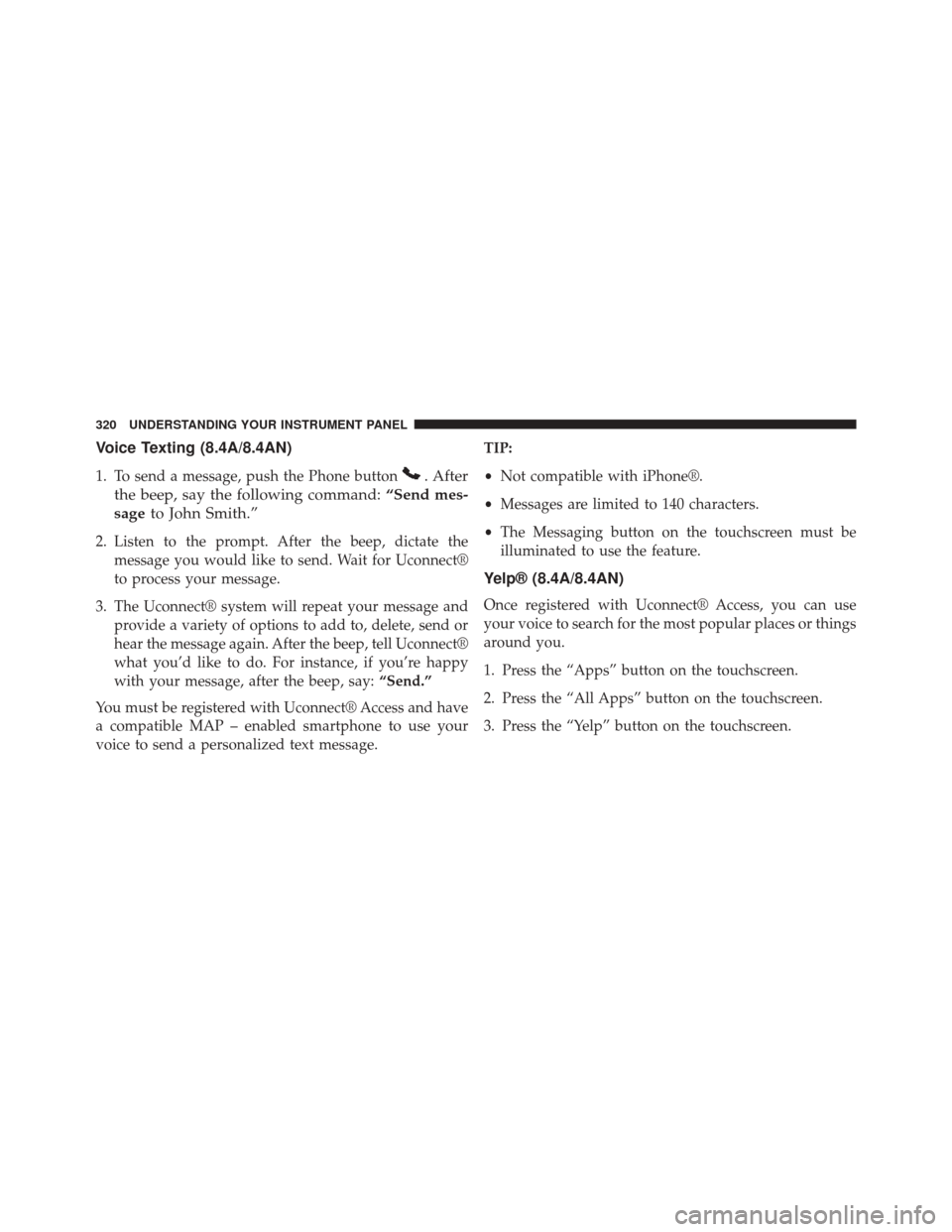 Ram 5500 Chassis Cab 2015  Owners Manual Voice Texting (8.4A/8.4AN)
1. To send a message, push the Phone button. After
the beep, say the following command: “Send mes-
sage to John Smith.”
2. Listen to the prompt. After the beep, dictate 