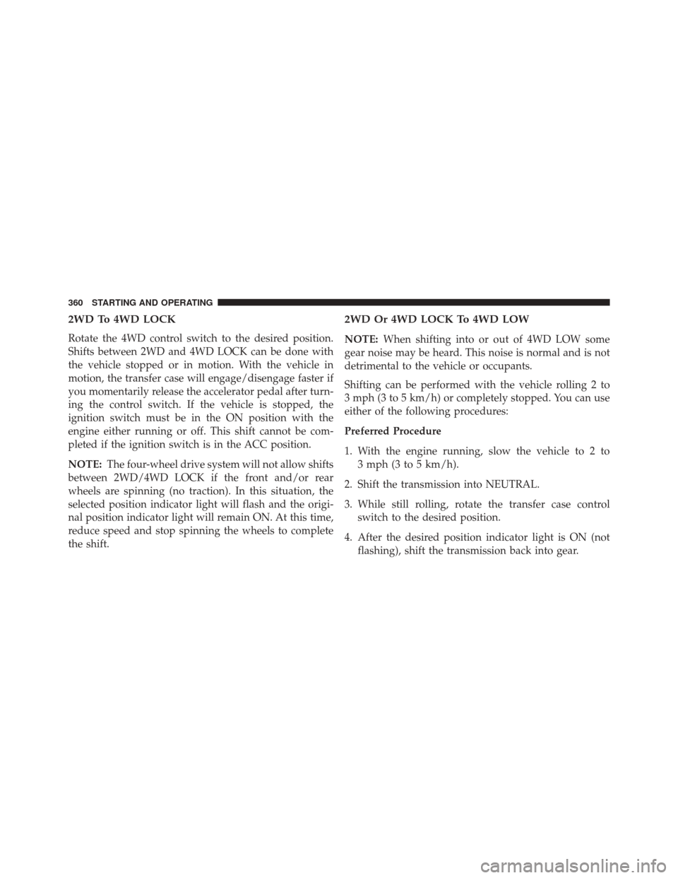 Ram 5500 Chassis Cab 2015  Owners Manual 2WD To 4WD LOCK
Rotate the 4WD control switch to the desired position.
Shifts between 2WD and 4WD LOCK can be done with
the vehicle stopped or in motion. With the vehicle in
motion, the transfer case 