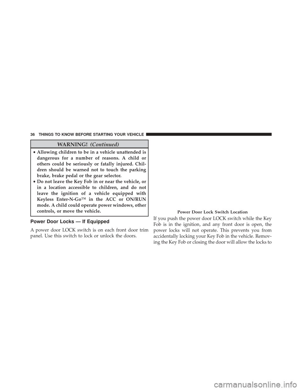 Ram 5500 Chassis Cab 2015  Owners Manual WARNING!(Continued)
•Allowing children to be in a vehicle unattended is
dangerous for a number of reasons. A child or
others could be seriously or fatally injured. Chil-
dren should be warned not to