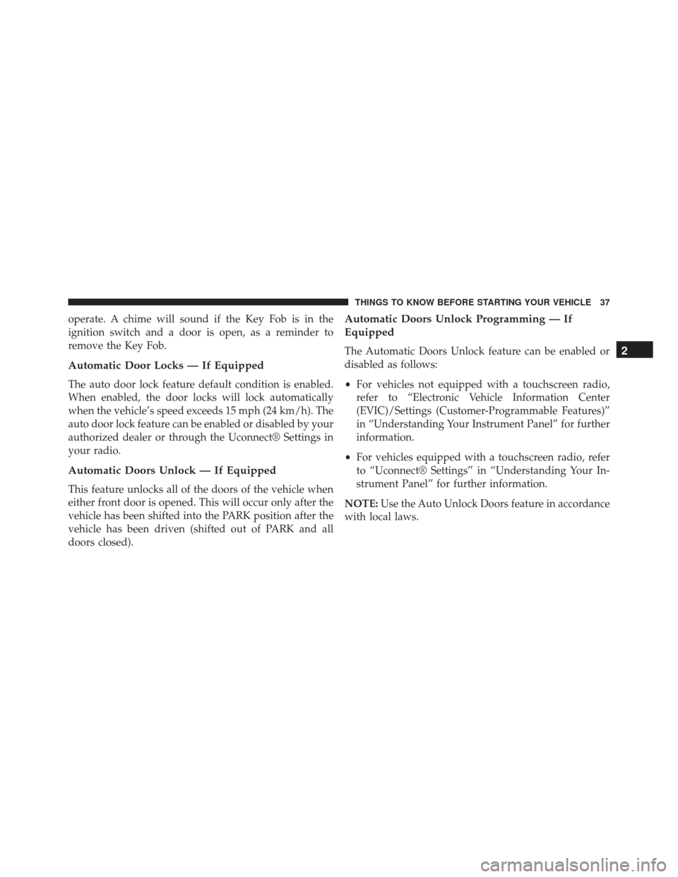 Ram 5500 Chassis Cab 2015 Owners Guide operate. A chime will sound if the Key Fob is in the
ignition switch and a door is open, as a reminder to
remove the Key Fob.
Automatic Door Locks — If Equipped
The auto door lock feature default co