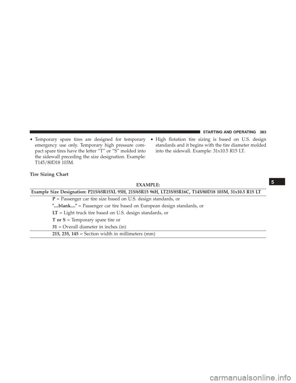 Ram 5500 Chassis Cab 2015  Owners Manual •Temporary spare tires are designed for temporary
emergency use only. Temporary high pressure com-
pact spare tires have the letter “T” or “S” molded into
the sidewall preceding the size des