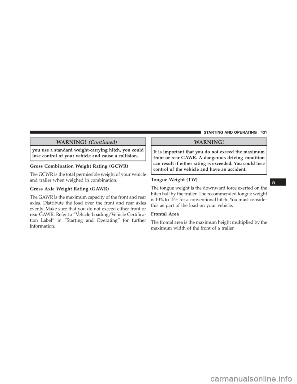 Ram 5500 Chassis Cab 2015  Owners Manual WARNING!(Continued)
you use a standard weight-carrying hitch, you could
lose control of your vehicle and cause a collision.
Gross Combination Weight Rating (GCWR)
The GCWR is the total permissible wei