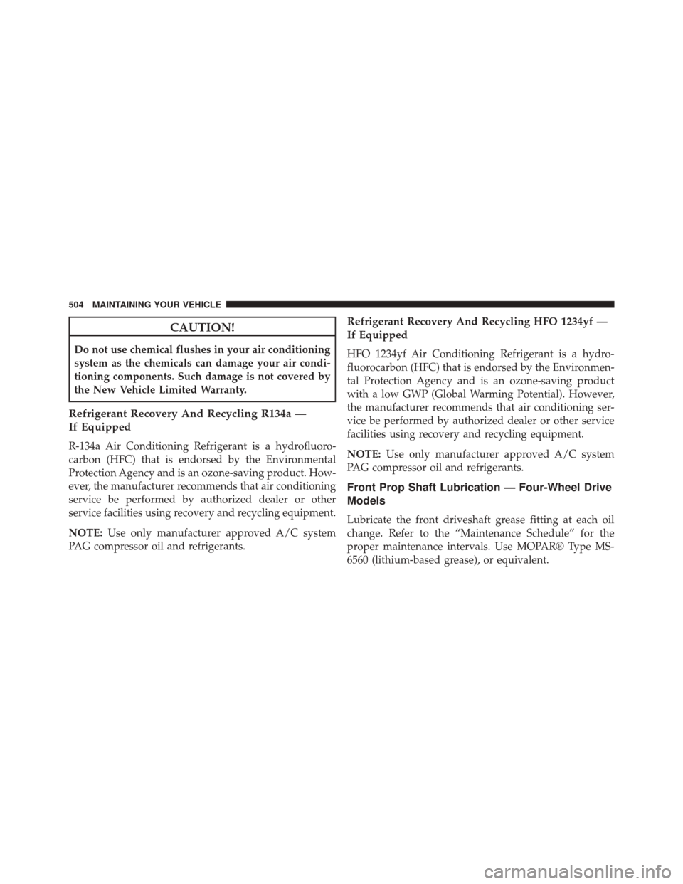 Ram 5500 Chassis Cab 2015  Owners Manual CAUTION!
Do not use chemical flushes in your air conditioning
system as the chemicals can damage your air condi-
tioning components. Such damage is not covered by
the New Vehicle Limited Warranty.
Ref