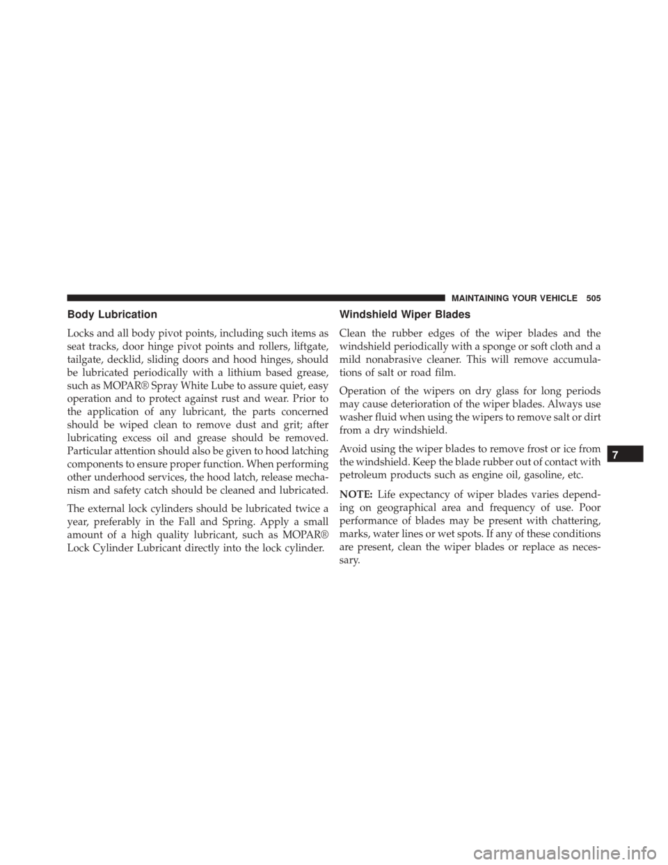 Ram 5500 Chassis Cab 2015  Owners Manual Body Lubrication
Locks and all body pivot points, including such items as
seat tracks, door hinge pivot points and rollers, liftgate,
tailgate, decklid, sliding doors and hood hinges, should
be lubric