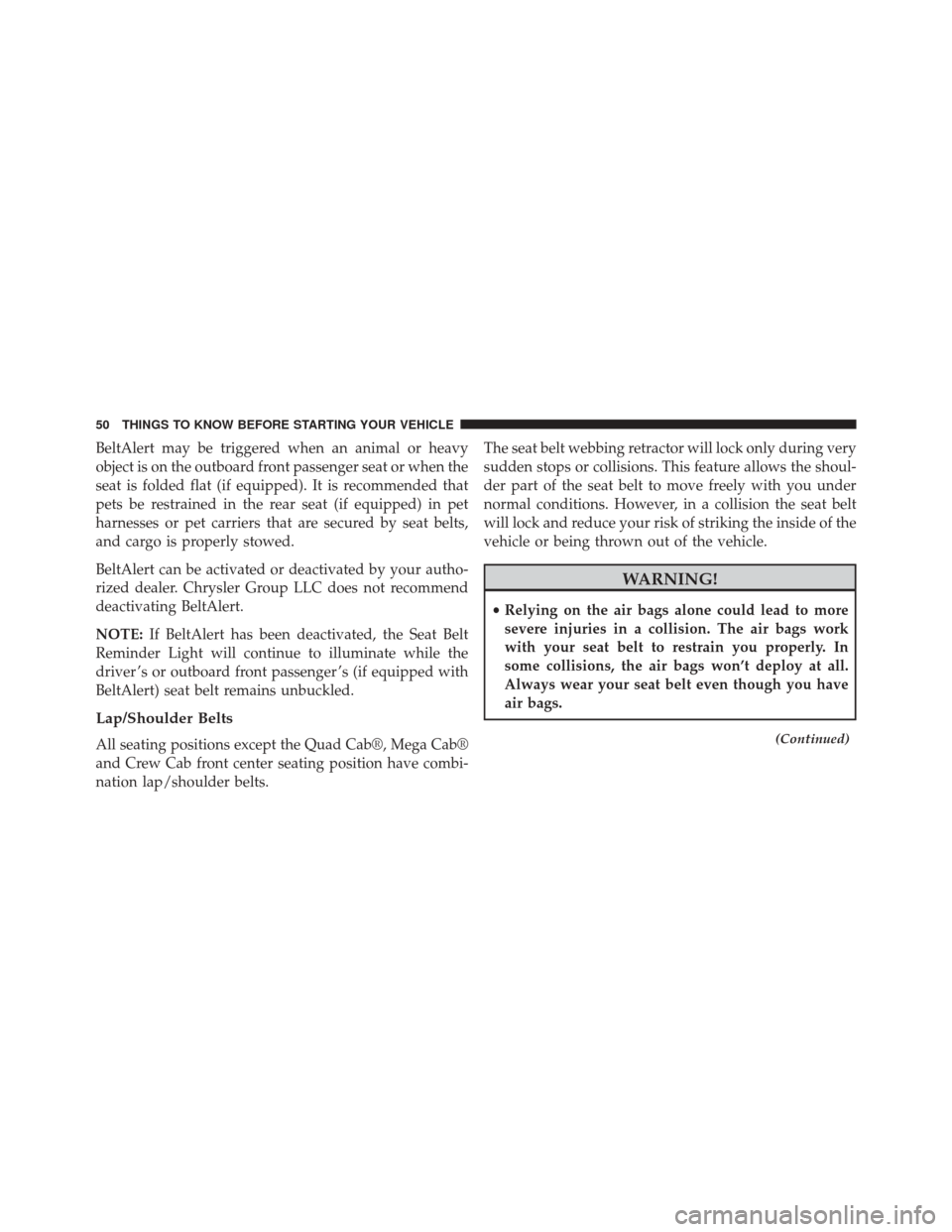 Ram 5500 Chassis Cab 2015 User Guide BeltAlert may be triggered when an animal or heavy
object is on the outboard front passenger seat or when the
seat is folded flat (if equipped). It is recommended that
pets be restrained in the rear s