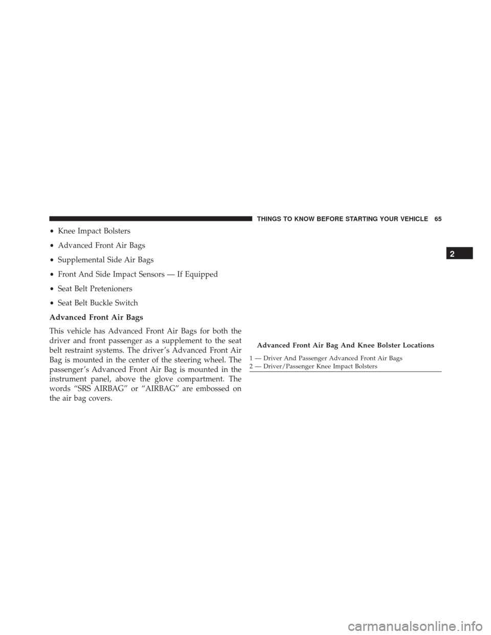 Ram 5500 Chassis Cab 2015 Repair Manual •Knee Impact Bolsters
• Advanced Front Air Bags
• Supplemental Side Air Bags
• Front And Side Impact Sensors — If Equipped
• Seat Belt Pretenioners
• Seat Belt Buckle Switch
Advanced Fro