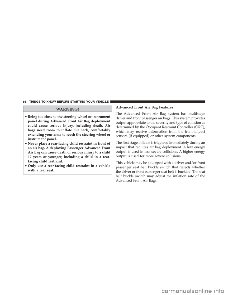 Ram 5500 Chassis Cab 2015 Repair Manual WARNING!
•Being too close to the steering wheel or instrument
panel during Advanced Front Air Bag deployment
could cause serious injury, including death. Air
bags need room to inflate. Sit back, com