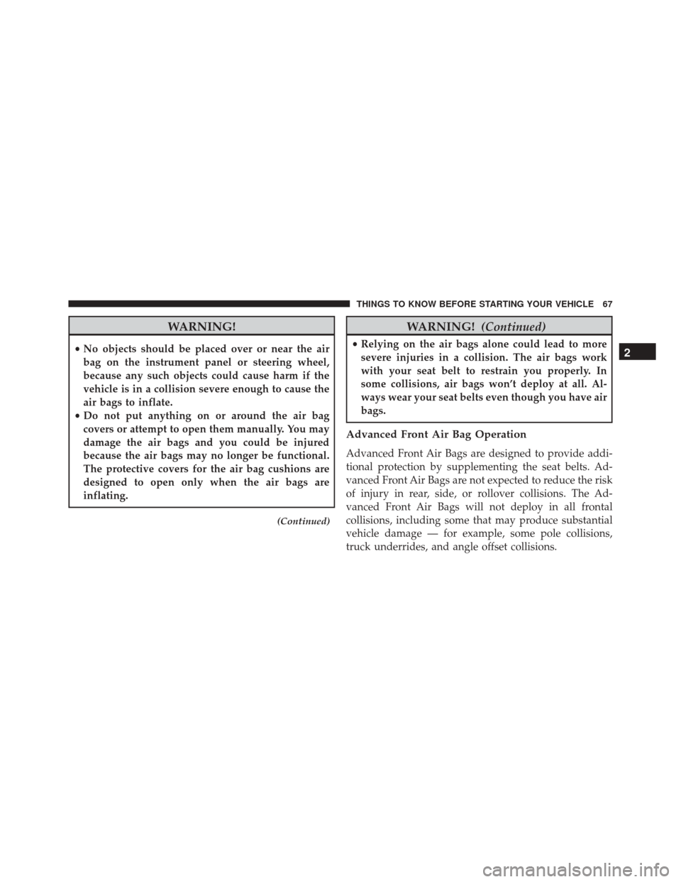 Ram 5500 Chassis Cab 2015  Owners Manual WARNING!
•No objects should be placed over or near the air
bag on the instrument panel or steering wheel,
because any such objects could cause harm if the
vehicle is in a collision severe enough to 