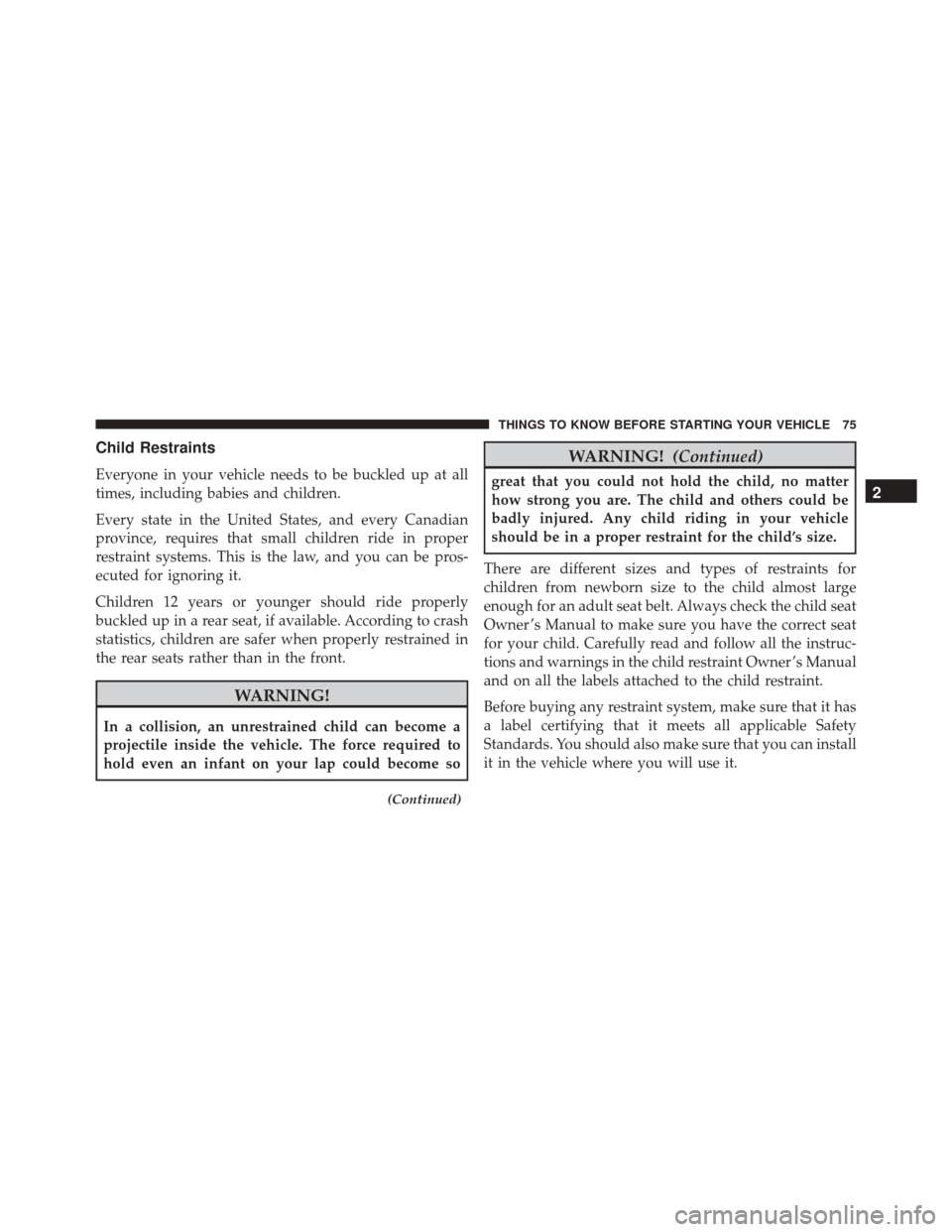 Ram 5500 Chassis Cab 2015  Owners Manual Child Restraints
Everyone in your vehicle needs to be buckled up at all
times, including babies and children.
Every state in the United States, and every Canadian
province, requires that small childre