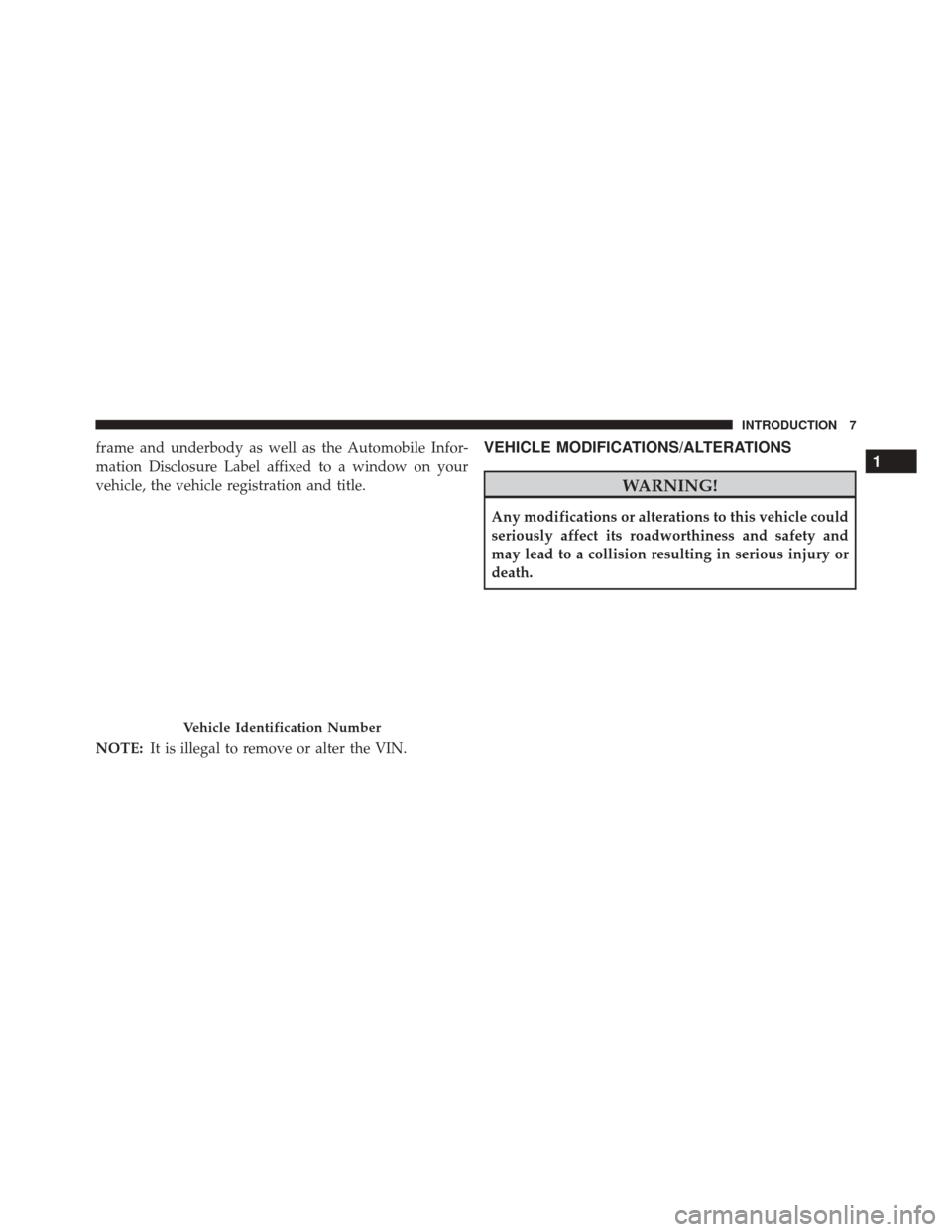 Ram 5500 Chassis Cab 2015  Owners Manual frame and underbody as well as the Automobile Infor-
mation Disclosure Label affixed to a window on your
vehicle, the vehicle registration and title.
NOTE:It is illegal to remove or alter the VIN.VEHI