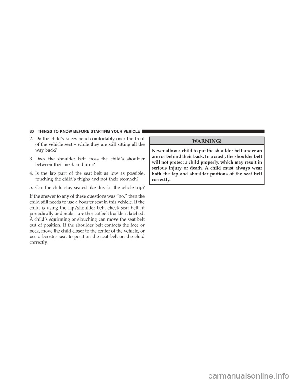 Ram 5500 Chassis Cab 2015 Manual Online 2. Do the child’s knees bend comfortably over the frontof the vehicle seat – while they are still sitting all the
way back?
3. Does the shoulder belt cross the child’s shoulder between their nec Ram 5500 Chassis Cab 2015 Manual Online 2. Do the child’s knees bend comfortably over the frontof the vehicle seat – while they are still sitting all the
way back?
3. Does the shoulder belt cross the child’s shoulder between their nec