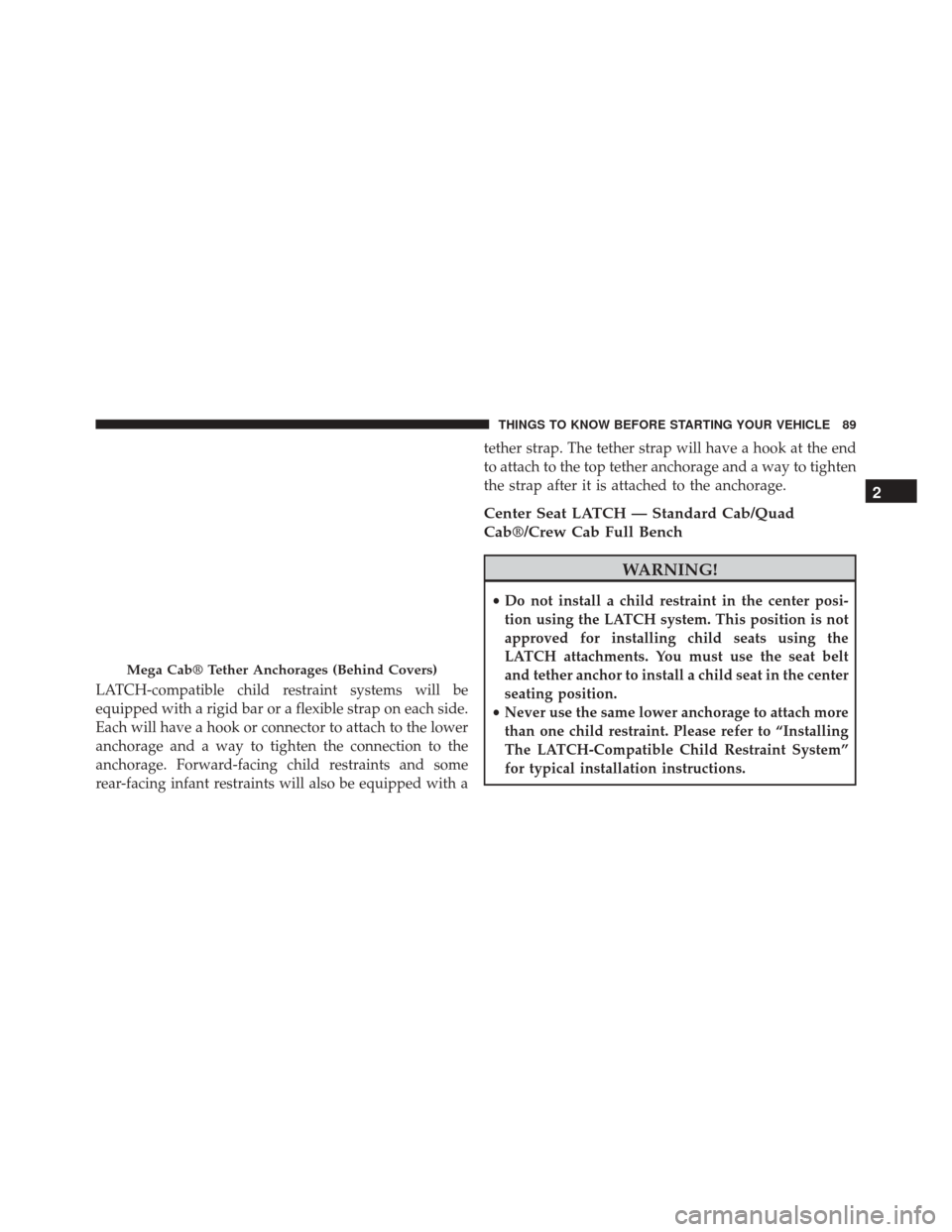 Ram 5500 Chassis Cab 2015 Owners Manual LATCH-compatible child restraint systems will be
equipped with a rigid bar or a flexible strap on each side.
Each will have a hook or connector to attach to the lower
anchorage and a way to tighten th