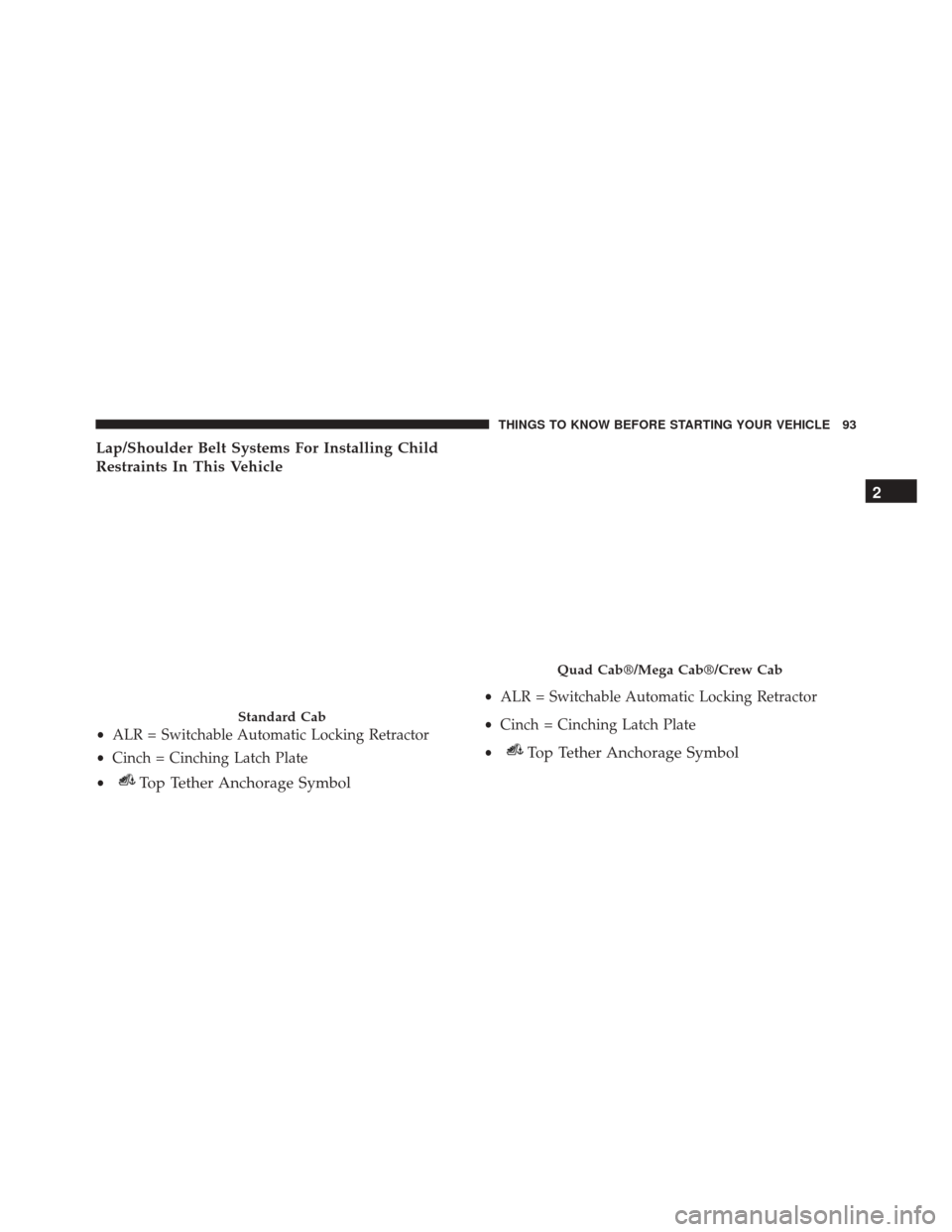 Ram 5500 Chassis Cab 2015 Owners Manual Lap/Shoulder Belt Systems For Installing Child
Restraints In This Vehicle
Standard Cab
•ALR = Switchable Automatic Locking Retractor
• Cinch = Cinching Latch Plate
•
Top Tether Anchorage Symbol
