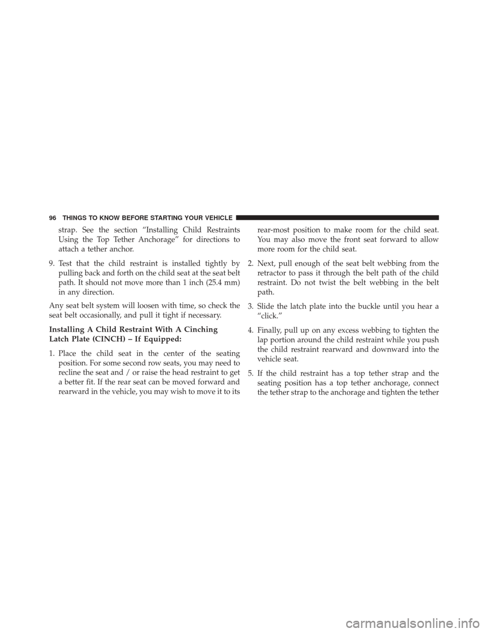 Ram 5500 Chassis Cab 2015 Owners Manual strap. See the section “Installing Child Restraints
Using the Top Tether Anchorage” for directions to
attach a tether anchor.
9. Test that the child restraint is installed tightly by pulling back 