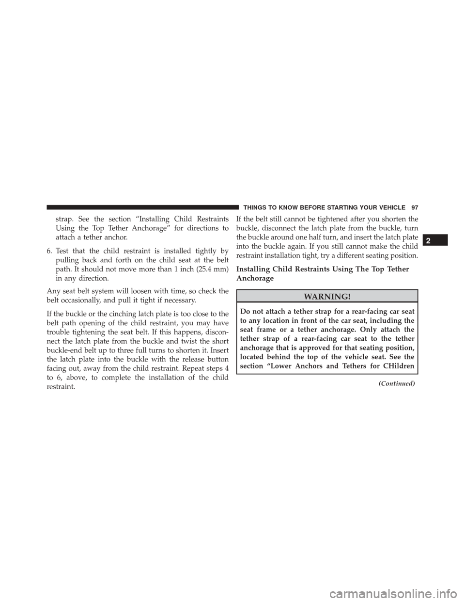 Ram 5500 Chassis Cab 2015 Owners Manual strap. See the section “Installing Child Restraints
Using the Top Tether Anchorage” for directions to
attach a tether anchor.
6. Test that the child restraint is installed tightly by pulling back 