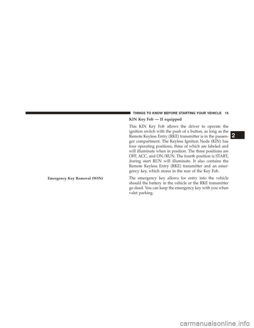 Ram 5500 Chassis Cab 2014  Owners Manual KIN Key Fob — If equipped
This KIN Key Fob allows the driver to operate the
ignition switch with the push of a button, as long as the
Remote Keyless Entry (RKE) transmitter is in the passen-
ger com