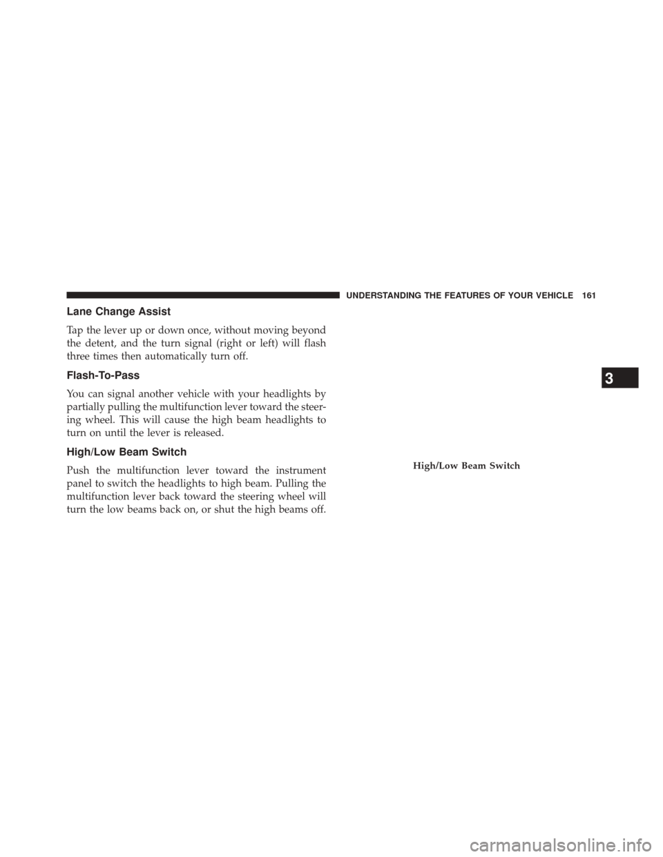 Ram 5500 Chassis Cab 2014 Owners Manual Lane Change Assist
Tap the lever up or down once, without moving beyond
the detent, and the turn signal (right or left) will flash
three times then automatically turn off.
Flash-To-Pass
You can signal Ram 5500 Chassis Cab 2014 Owners Manual Lane Change Assist
Tap the lever up or down once, without moving beyond
the detent, and the turn signal (right or left) will flash
three times then automatically turn off.
Flash-To-Pass
You can signal