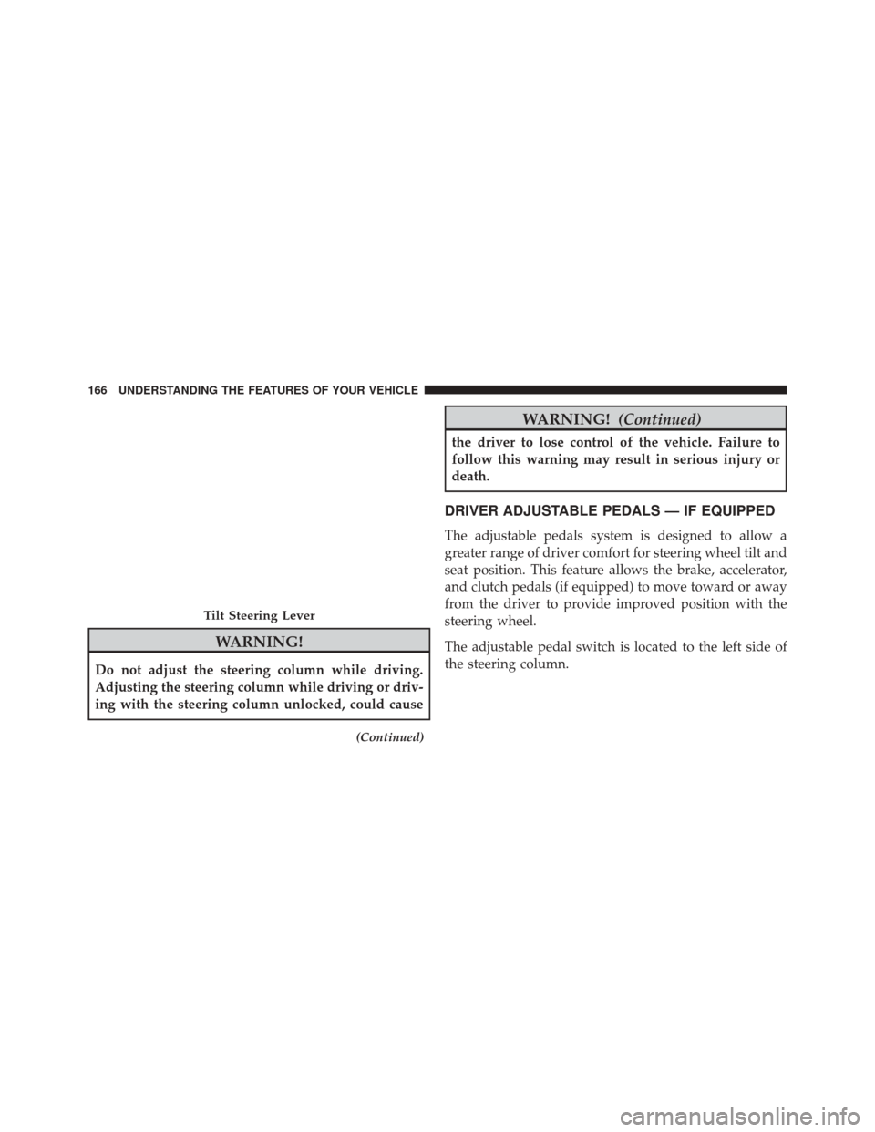 Ram 5500 Chassis Cab 2014 Owners Manual WARNING!
Do not adjust the steering column while driving.
Adjusting the steering column while driving or driv-
ing with the steering column unlocked, could cause
(Continued)
WARNING!(Continued)
the dr Ram 5500 Chassis Cab 2014 Owners Manual WARNING!
Do not adjust the steering column while driving.
Adjusting the steering column while driving or driv-
ing with the steering column unlocked, could cause
(Continued)
WARNING!(Continued)
the dr