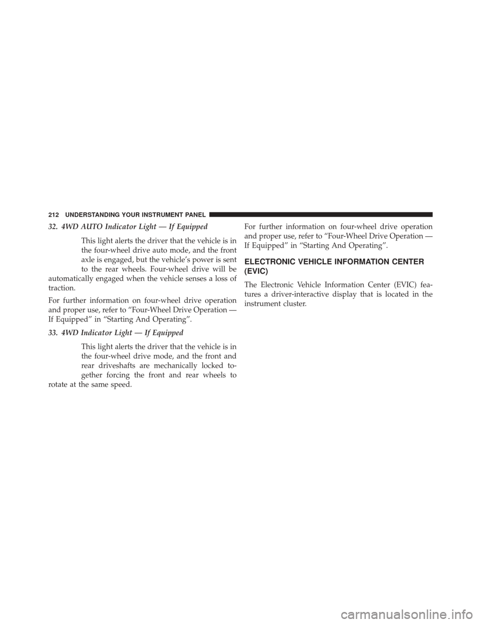 Ram 5500 Chassis Cab 2014 Owners Manual 32. 4WD AUTO Indicator Light — If EquippedThis light alerts the driver that the vehicle is in
the four-wheel drive auto mode, and the front
axle is engaged, but the vehicle’s power is sent
to the Ram 5500 Chassis Cab 2014 Owners Manual 32. 4WD AUTO Indicator Light — If EquippedThis light alerts the driver that the vehicle is in
the four-wheel drive auto mode, and the front
axle is engaged, but the vehicle’s power is sent
to the