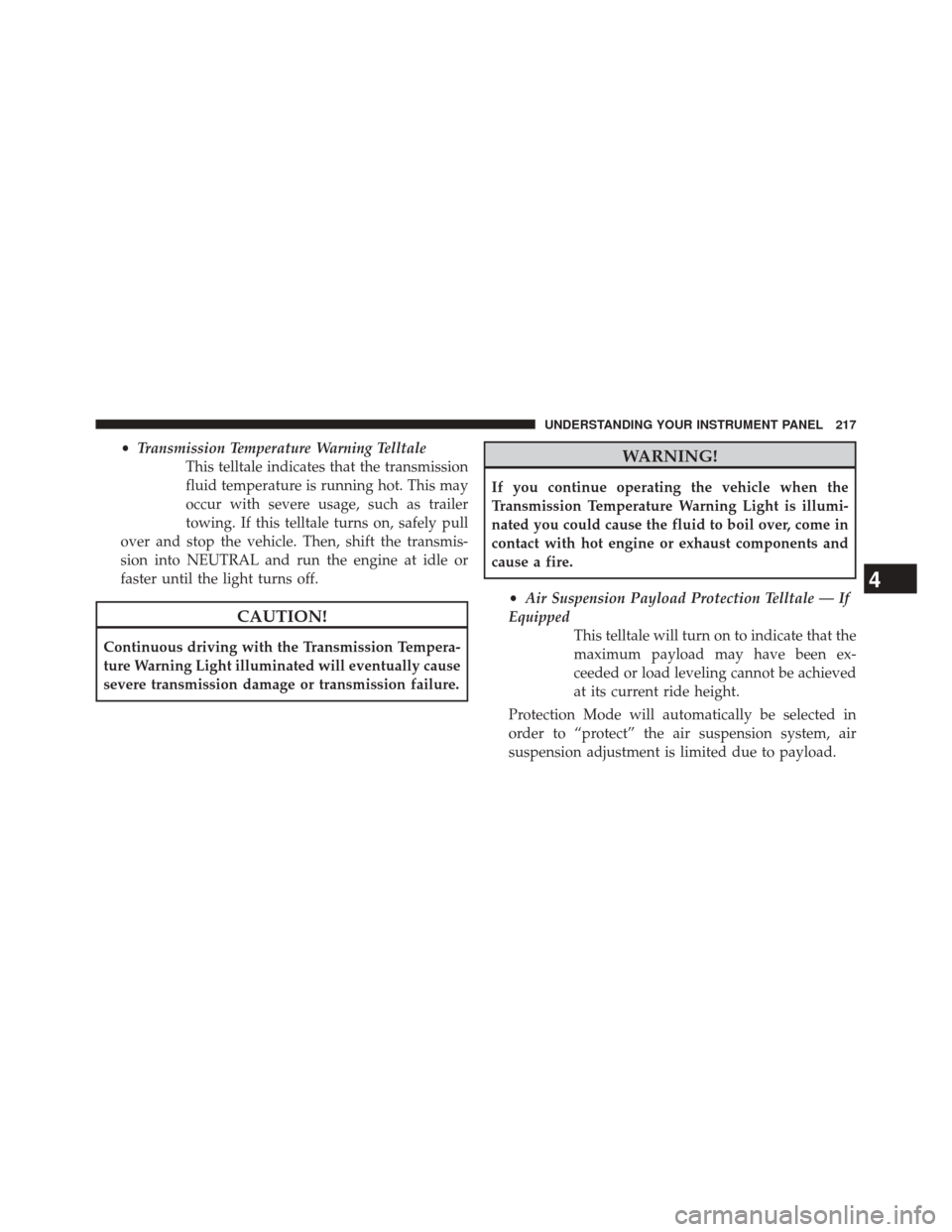 Ram 5500 Chassis Cab 2014  Owners Manual •Transmission Temperature Warning Telltale
This telltale indicates that the transmission
fluid temperature is running hot. This may
occur with severe usage, such as trailer
towing. If this telltale 