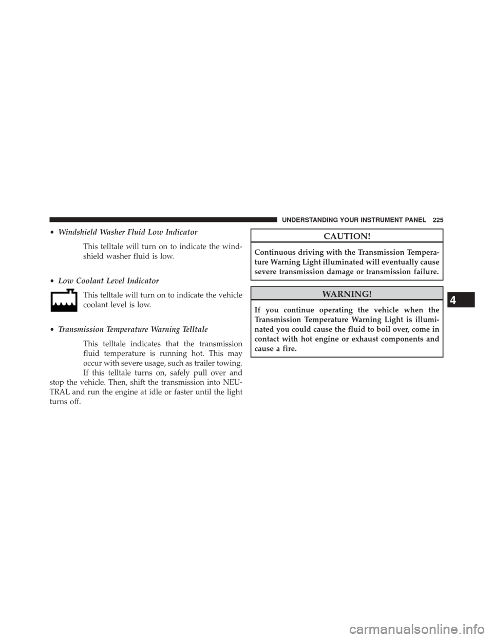 Ram 5500 Chassis Cab 2014  Owners Manual •Windshield Washer Fluid Low Indicator
This telltale will turn on to indicate the wind-
shield washer fluid is low.
• Low Coolant Level Indicator
This telltale will turn on to indicate the vehicle