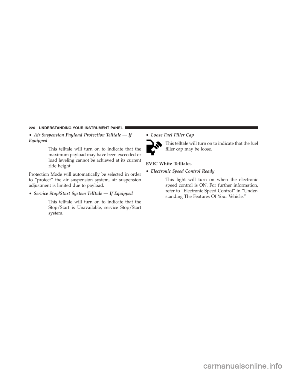 Ram 5500 Chassis Cab 2014  Owners Manual •Air Suspension Payload Protection Telltale — If
Equipped
This telltale will turn on to indicate that the
maximum payload may have been exceeded or
load leveling cannot be achieved at its current
