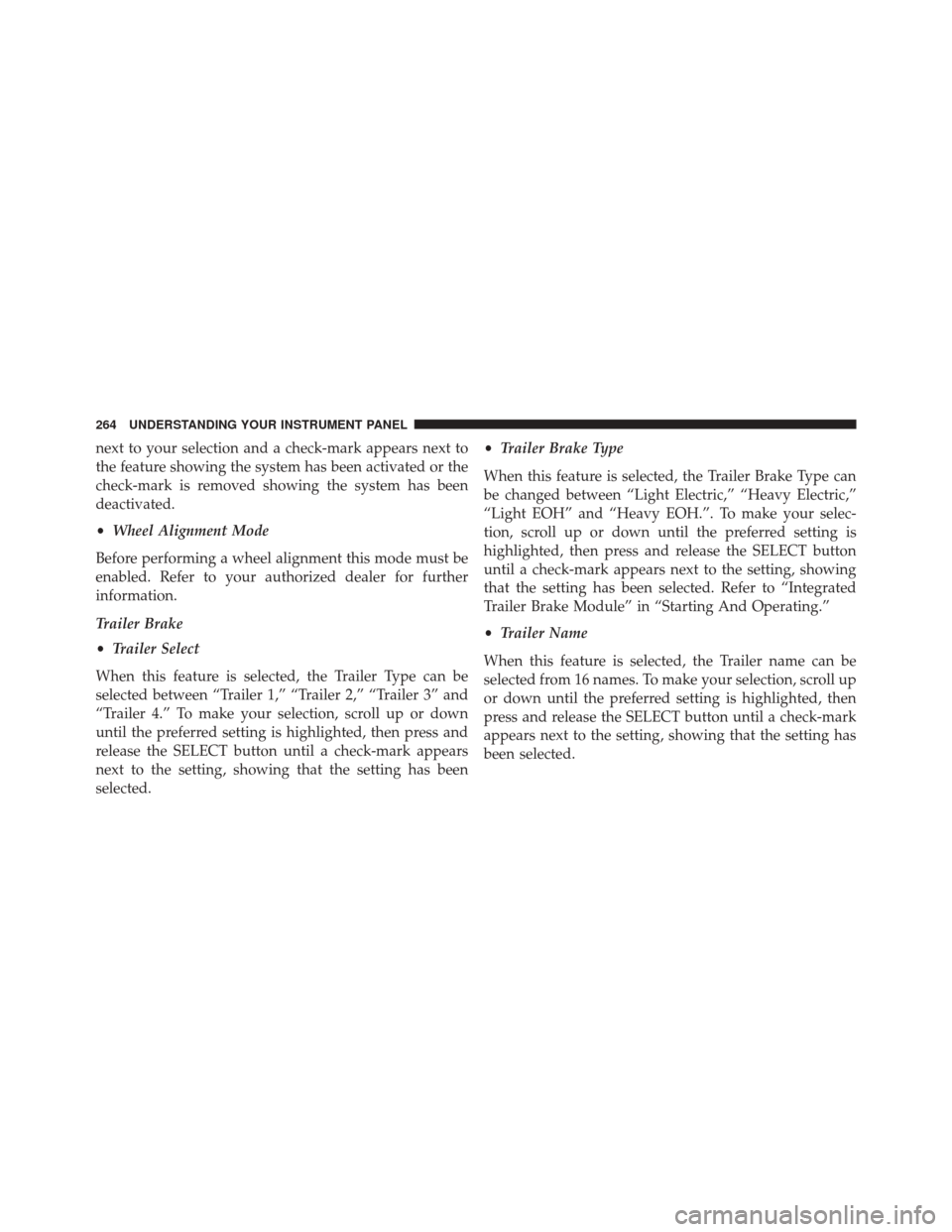 Ram 5500 Chassis Cab 2014  Owners Manual next to your selection and a check-mark appears next to
the feature showing the system has been activated or the
check-mark is removed showing the system has been
deactivated.
•Wheel Alignment Mode
