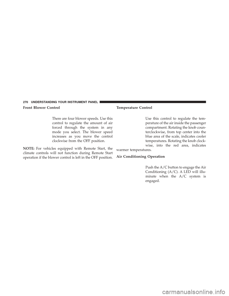 Ram 5500 Chassis Cab 2014  Owners Manual Front Blower Control
There are four blower speeds. Use this
control to regulate the amount of air
forced through the system in any
mode you select. The blower speed
increases as you move the control
c