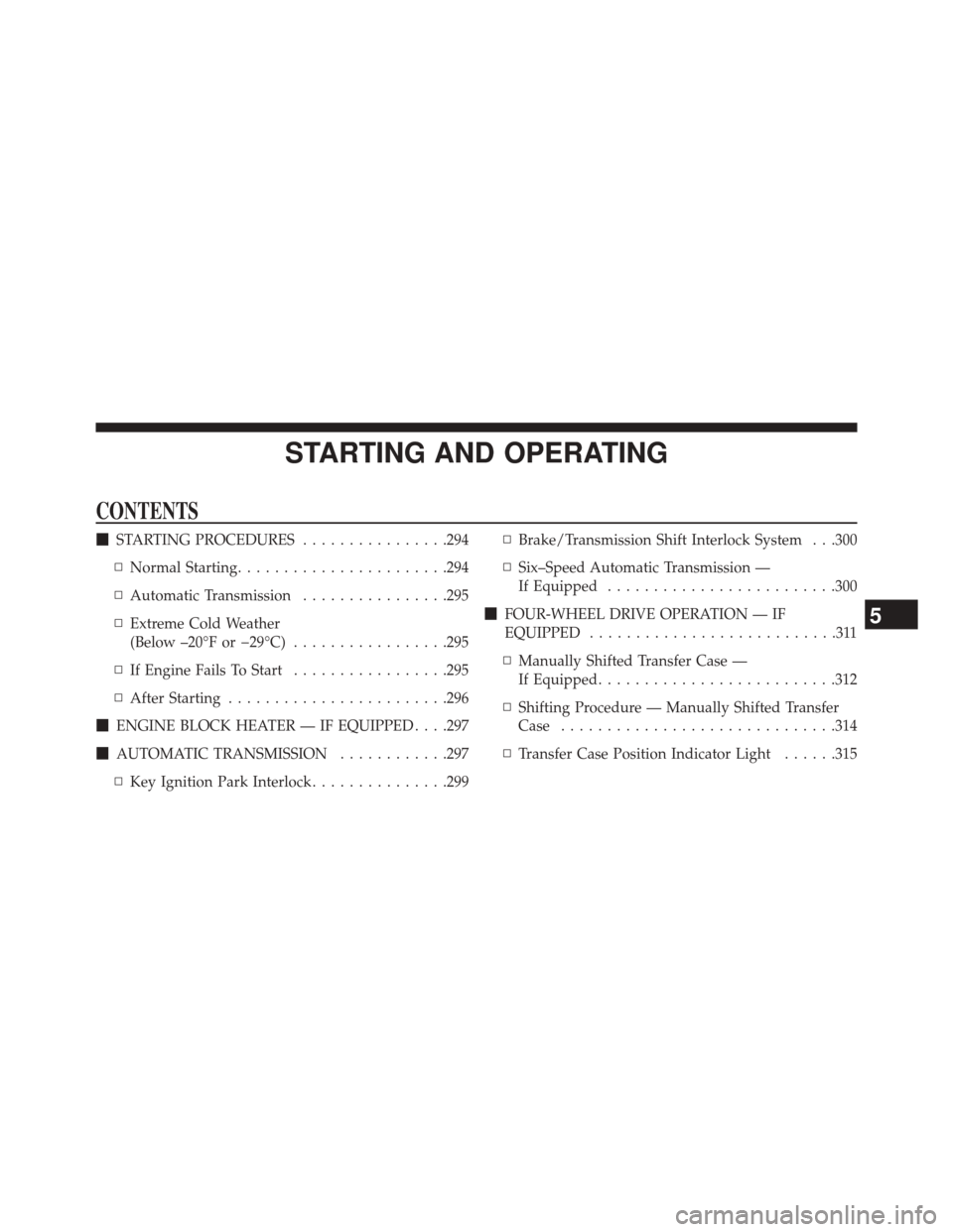 Ram 5500 Chassis Cab 2014  Owners Manual STARTING AND OPERATING
CONTENTS
STARTING PROCEDURES ................294
▫ Normal Starting ...................... .294
▫ Automatic Transmission ................295
▫ Extreme Cold Weather
(Below 