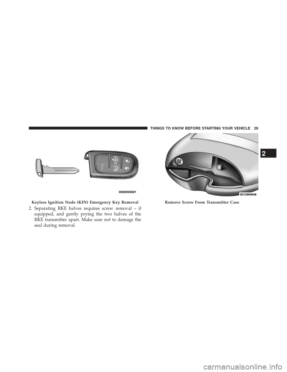 Ram 5500 Chassis Cab 2014 Owners Guide 2. Separating RKE halves requires screw removal – ifequipped, and gently prying the two halves of the
RKE transmitter apart. Make sure not to damage the
seal during removal.
Keyless Ignition Node (K