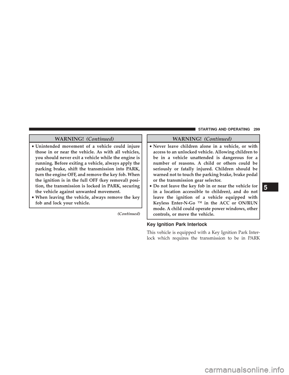 Ram 5500 Chassis Cab 2014 Owners Manual WARNING!(Continued)
•Unintended movement of a vehicle could injure
those in or near the vehicle. As with all vehicles,
you should never exit a vehicle while the engine is
running. Before exiting a v Ram 5500 Chassis Cab 2014 Owners Manual WARNING!(Continued)
•Unintended movement of a vehicle could injure
those in or near the vehicle. As with all vehicles,
you should never exit a vehicle while the engine is
running. Before exiting a v