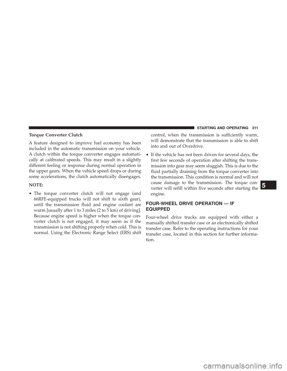Ram 5500 Chassis Cab 2014  Owners Manual Torque Converter Clutch
A feature designed to improve fuel economy has been
included in the automatic transmission on your vehicle.
A clutch within the torque converter engages automati-
cally at cali