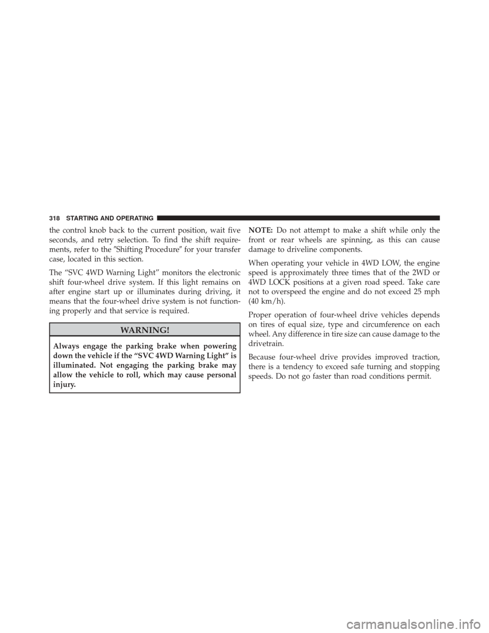 Ram 5500 Chassis Cab 2014  Owners Manual the control knob back to the current position, wait five
seconds, and retry selection. To find the shift require-
ments, refer to theShifting Procedure for your transfer
case, located in this sectio