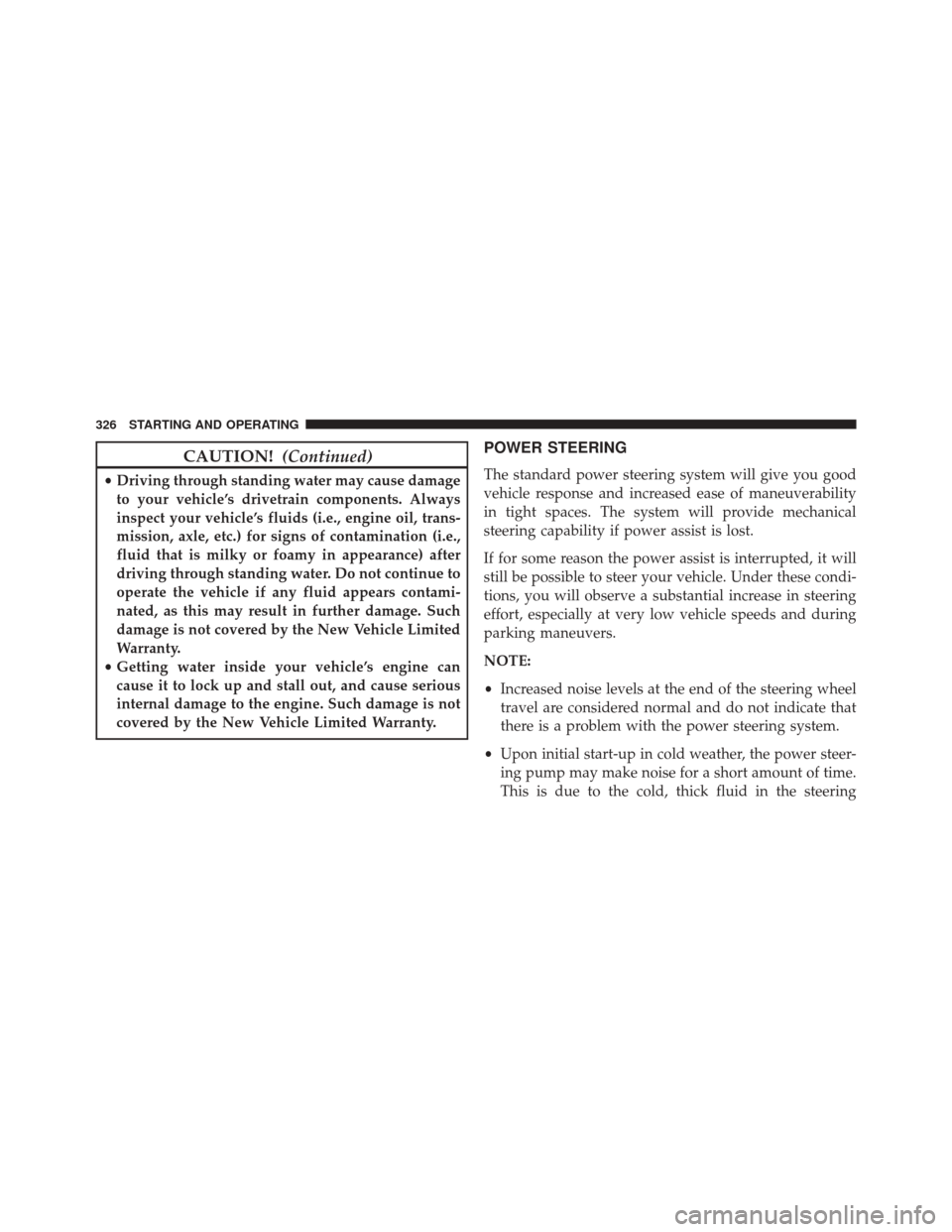 Ram 5500 Chassis Cab 2014 Owners Manual CAUTION!(Continued)
•Driving through standing water may cause damage
to your vehicle’s drivetrain components. Always
inspect your vehicle’s fluids (i.e., engine oil, trans-
mission, axle, etc.) Ram 5500 Chassis Cab 2014 Owners Manual CAUTION!(Continued)
•Driving through standing water may cause damage
to your vehicle’s drivetrain components. Always
inspect your vehicle’s fluids (i.e., engine oil, trans-
mission, axle, etc.)