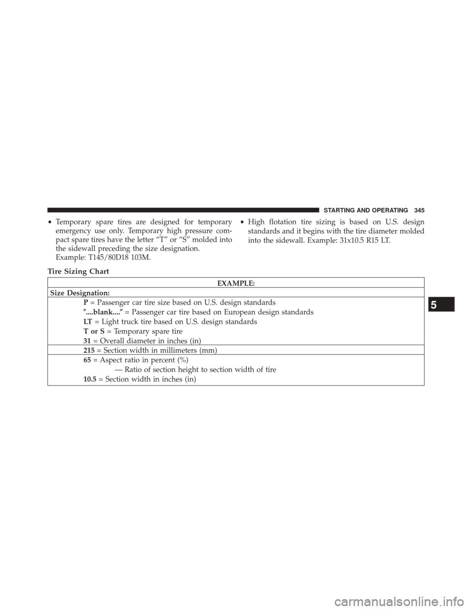 Ram 5500 Chassis Cab 2014  Owners Manual •Temporary spare tires are designed for temporary
emergency use only. Temporary high pressure com-
pact spare tires have the letter “T” or “S” molded into
the sidewall preceding the size des