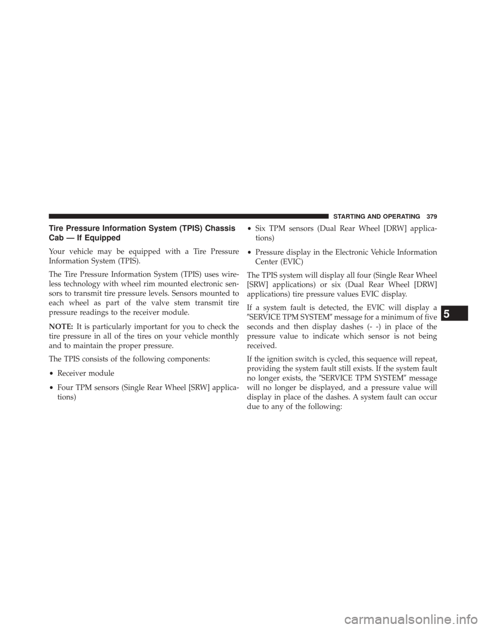 Ram 5500 Chassis Cab 2014  Owners Manual Tire Pressure Information System (TPIS) Chassis
Cab — If Equipped
Your vehicle may be equipped with a Tire Pressure
Information System (TPIS).
The Tire Pressure Information System (TPIS) uses wire-
