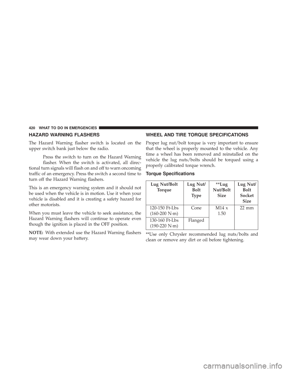 Ram 5500 Chassis Cab 2014  Owners Manual HAZARD WARNING FLASHERS
The Hazard Warning flasher switch is located on the
upper switch bank just below the radio.Press the switch to turn on the Hazard Warning
flasher. When the switch is activated,