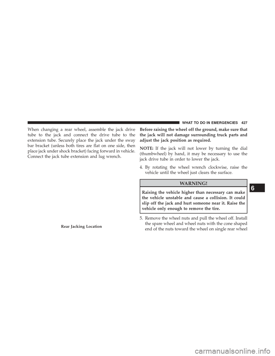 Ram 5500 Chassis Cab 2014  Owners Manual When changing a rear wheel, assemble the jack drive
tube to the jack and connect the drive tube to the
extension tube. Securely place the jack under the sway
bar bracket (unless both tires are flat on