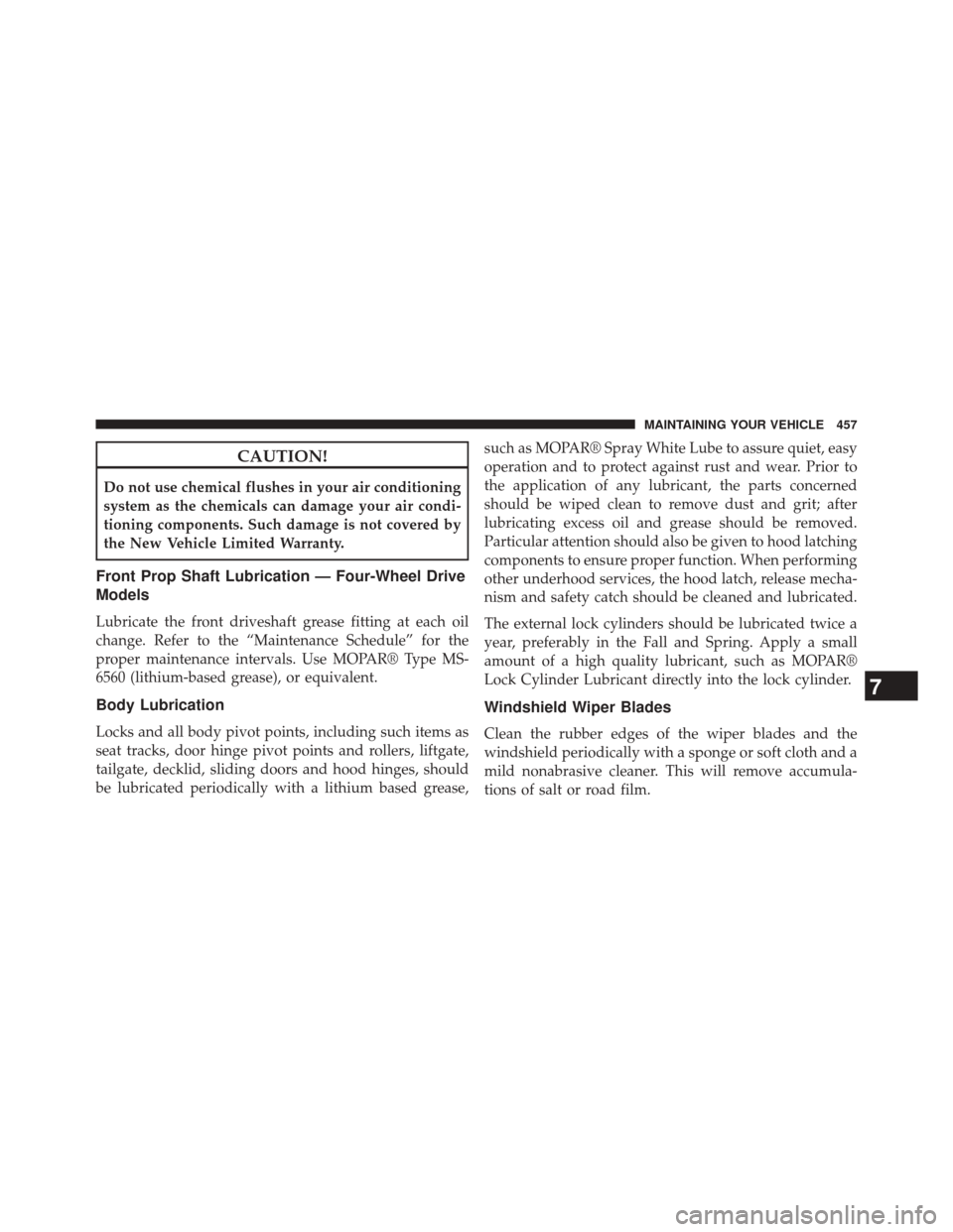 Ram 5500 Chassis Cab 2014  Owners Manual CAUTION!
Do not use chemical flushes in your air conditioning
system as the chemicals can damage your air condi-
tioning components. Such damage is not covered by
the New Vehicle Limited Warranty.
Fro