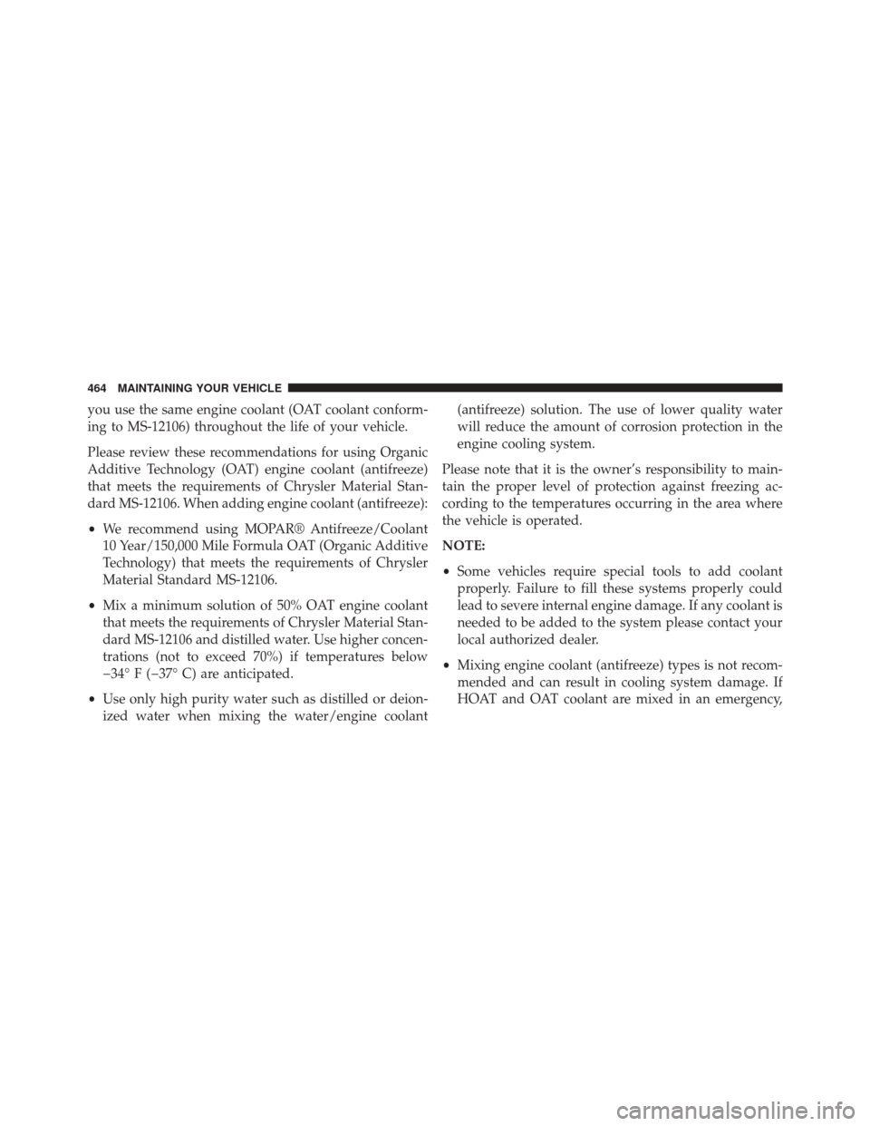 Ram 5500 Chassis Cab 2014  Owners Manual you use the same engine coolant (OAT coolant conform-
ing to MS-12106) throughout the life of your vehicle.
Please review these recommendations for using Organic
Additive Technology (OAT) engine coola