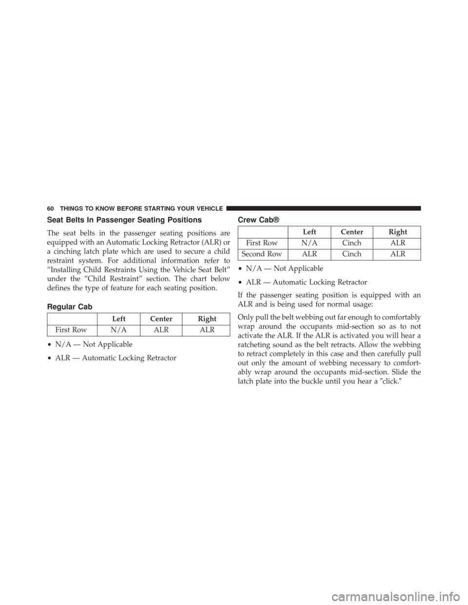 Ram 5500 Chassis Cab 2014 Repair Manual Seat Belts In Passenger Seating Positions
The seat belts in the passenger seating positions are
equipped with an Automatic Locking Retractor (ALR) or
a cinching latch plate which are used to secure a 