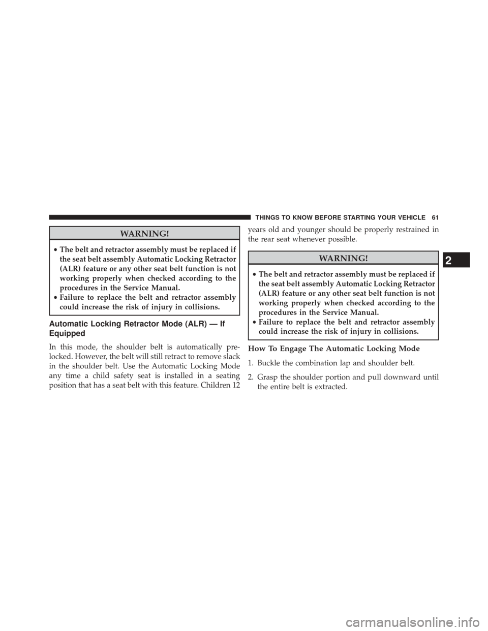 Ram 5500 Chassis Cab 2014 Repair Manual WARNING!
•The belt and retractor assembly must be replaced if
the seat belt assembly Automatic Locking Retractor
(ALR) feature or any other seat belt function is not
working properly when checked ac