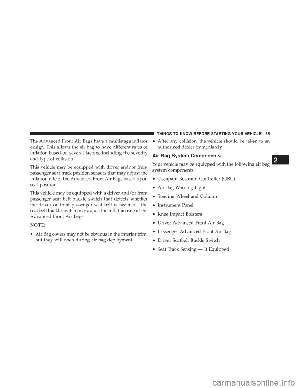 Ram 5500 Chassis Cab 2014  Owners Manual The Advanced Front Air Bags have a multistage inflator
design. This allows the air bag to have different rates of
inflation based on several factors, including the severity
and type of collision.
This